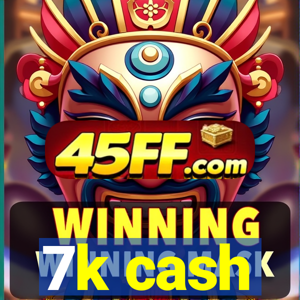 7k cash